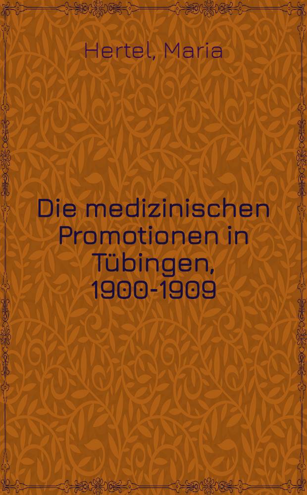 Die medizinischen Promotionen in Tübingen, 1900-1909 : Bibliographie und Dokumentation : Inaug.-Diss. ... der Med. Fak. der ... Univ. zu Tübingen
