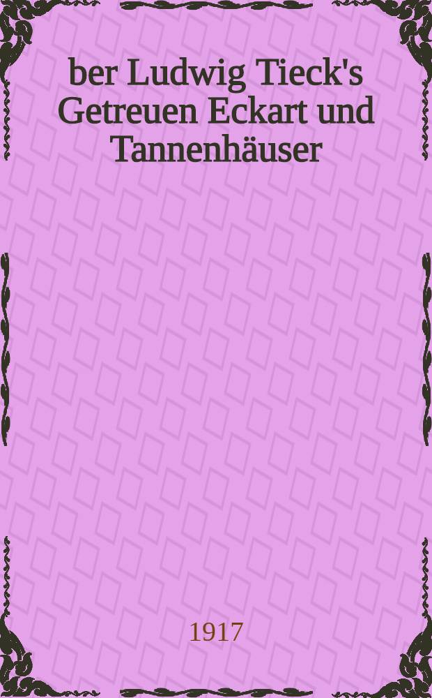 Über Ludwig Tieck's Getreuen Eckart und Tannenhäuser : Inaugural-Dissertation ... der Königlichen Universität Marburg