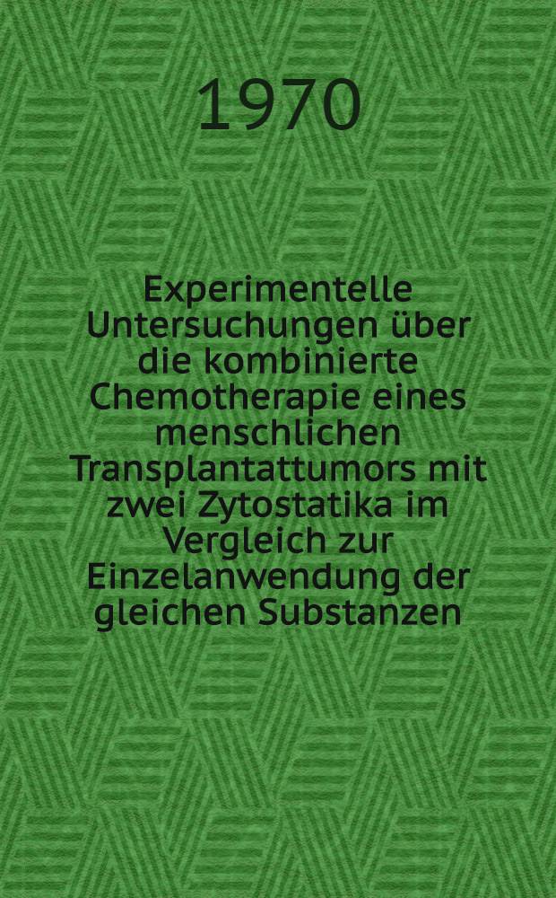 Experimentelle Untersuchungen &uuml;ber die kombinierte Chemotherapie eines menschlichen Transplantattumors mit zwei Zytostatika im Vergleich zur Einzelanwendung der gleichen Substanzen : Inaug.-Diss. ... der ... Med. Fakult&auml;t der ... Univ. Erlangen-N&uuml;rnberg