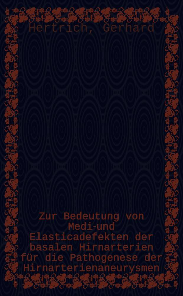Zur Bedeutung von Media- und Elasticadefekten der basalen Hirnarterien für die Pathogenese der Hirnarterienaneurysmen : Inaug.-Diss
