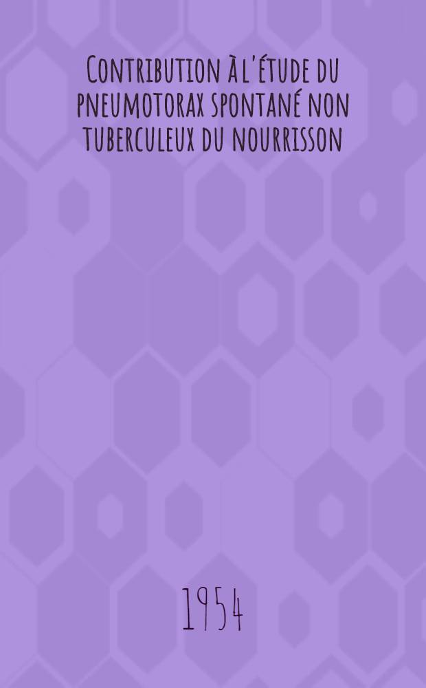 Contribution à l'étude du pneumotorax spontané non tuberculeux du nourrisson : Thèse pour le doctorat en méd. (diplôme d'État)