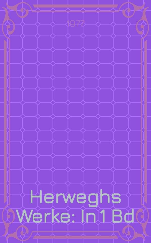 Herweghs Werke : In 1 Bd