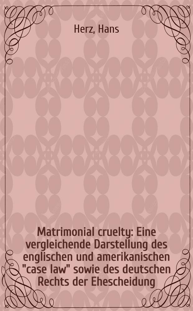 Matrimonial cruelty : Eine vergleichende Darstellung des englischen und amerikanischen "case law" sowie des deutschen Rechts der Ehescheidung : Inaug.-Diss. zu Köln