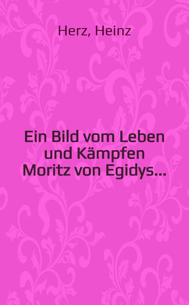 Ein Bild vom Leben und Kämpfen Moritz von Egidys ...