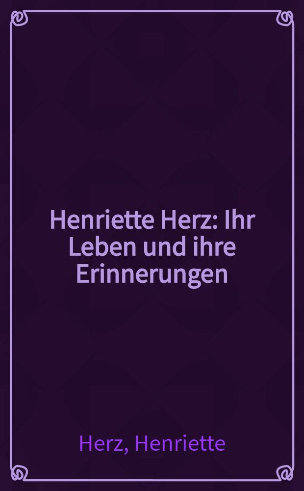 Henriette Herz : Ihr Leben und ihre Erinnerungen