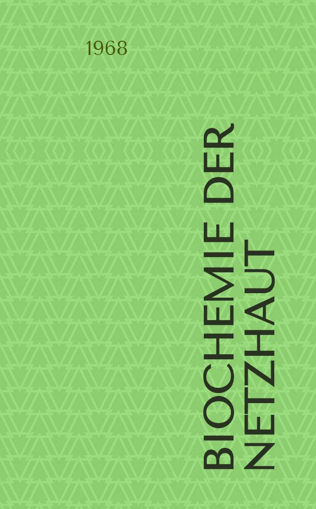 Biochemie der Netzhaut : Literaturübersicht zum Erhaltungsstoffwechsel der Netzhaut (1857-1966) : Inausg.-Diss. ... der ... Med. Fakultät der ... Univ. zu Bonn