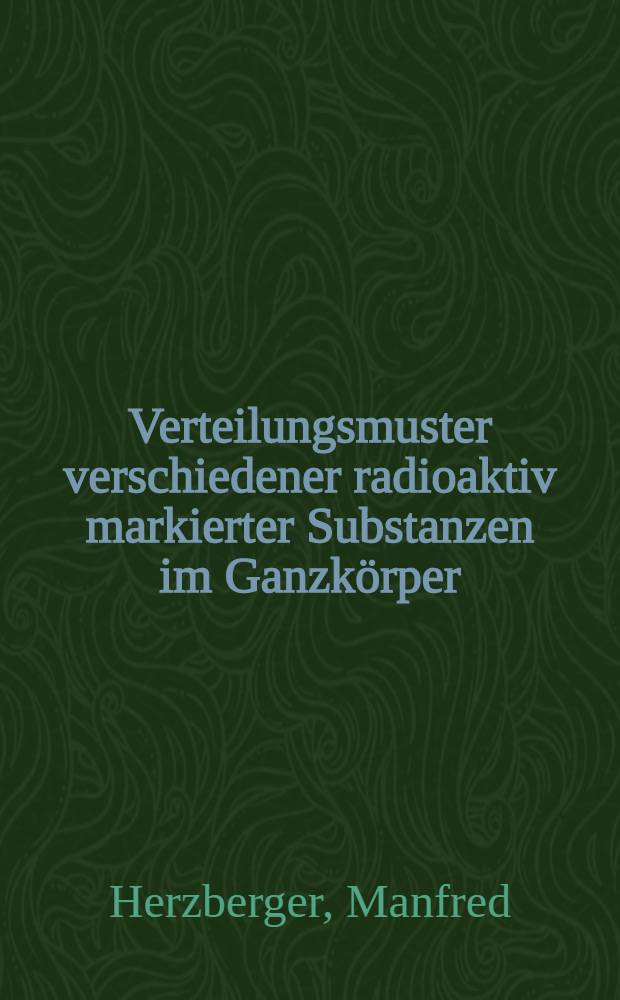 Verteilungsmuster verschiedener radioaktiv markierter Substanzen im Ganzkörper (⁹⁹D*m Technetium-Pertechnetat, ⁷⁵Selen-Methionin, ⁶⁷Gallium-Citrat, ¹⁹⁸Gold-Kolloid, ⁹⁹D*m Technetium-Schwefel-Kolloid) : Inaug.-Diss. ... der Med. Fak. der ... Univ. zu Tübingen