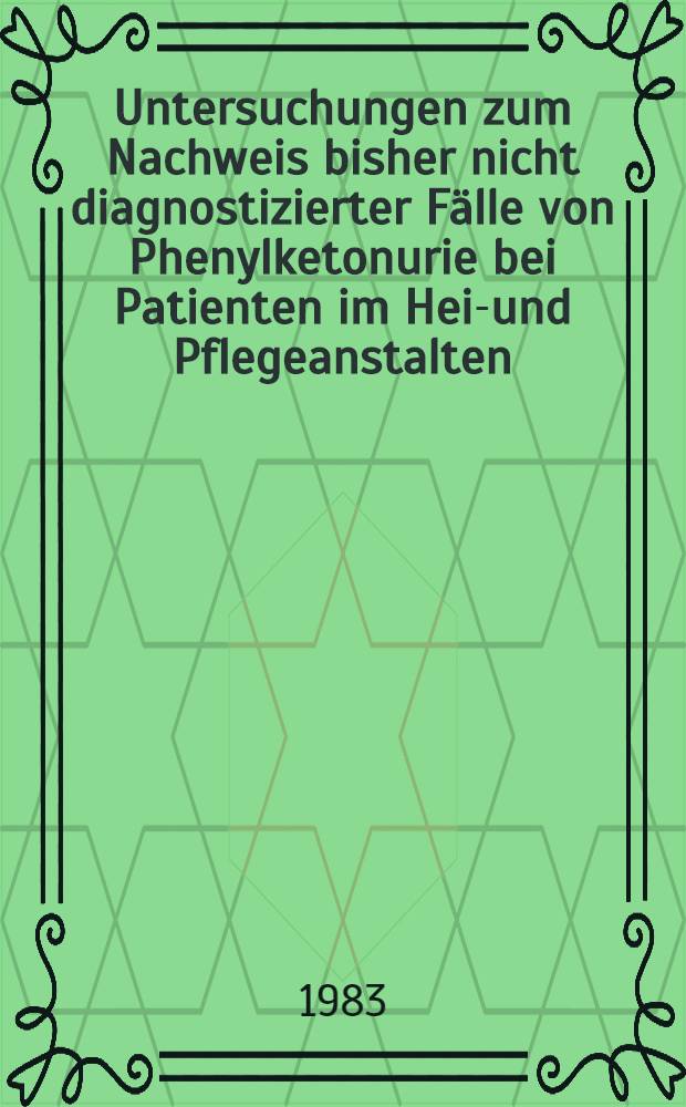 Untersuchungen zum Nachweis bisher nicht diagnostizierter Fälle von Phenylketonurie bei Patienten im Heil- und Pflegeanstalten : Inaug.-Diss