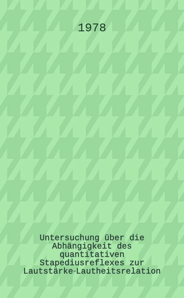 Untersuchung über die Abhängigkeit des quantitativen Stapediusreflexes zur Lautstärke-Lautheitsrelation : Inaug.-Diss. der Med. Fak. der Univ. zu Bonn
