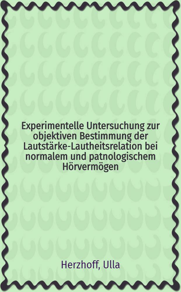 Experimentelle Untersuchung zur objektiven Bestimmung der Lautstärke-Lautheitsrelation bei normalem und patnologischem Hörvermögen : Inaug.-Diss. ... der ... Med. Fak. der ... Univ. zu Bonn