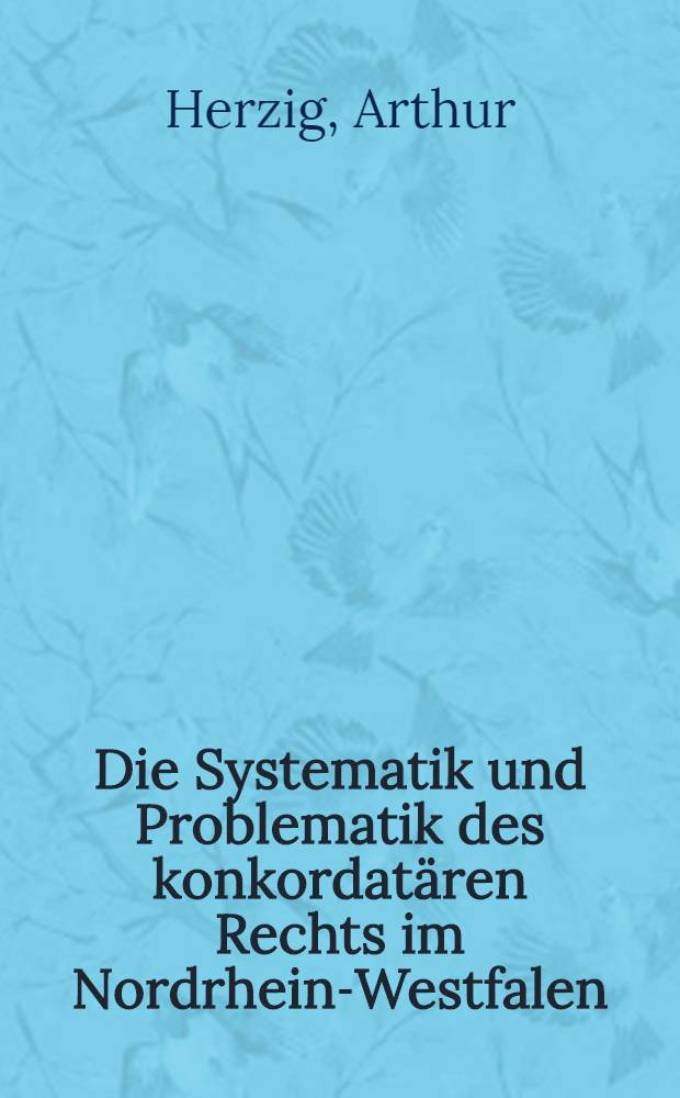 Die Systematik und Problematik des konkordatären Rechts im Nordrhein-Westfalen : Inaug.-Diss. ... einer ... Rechtswissenschaftlichen Fakultät der Univ. zu Köln