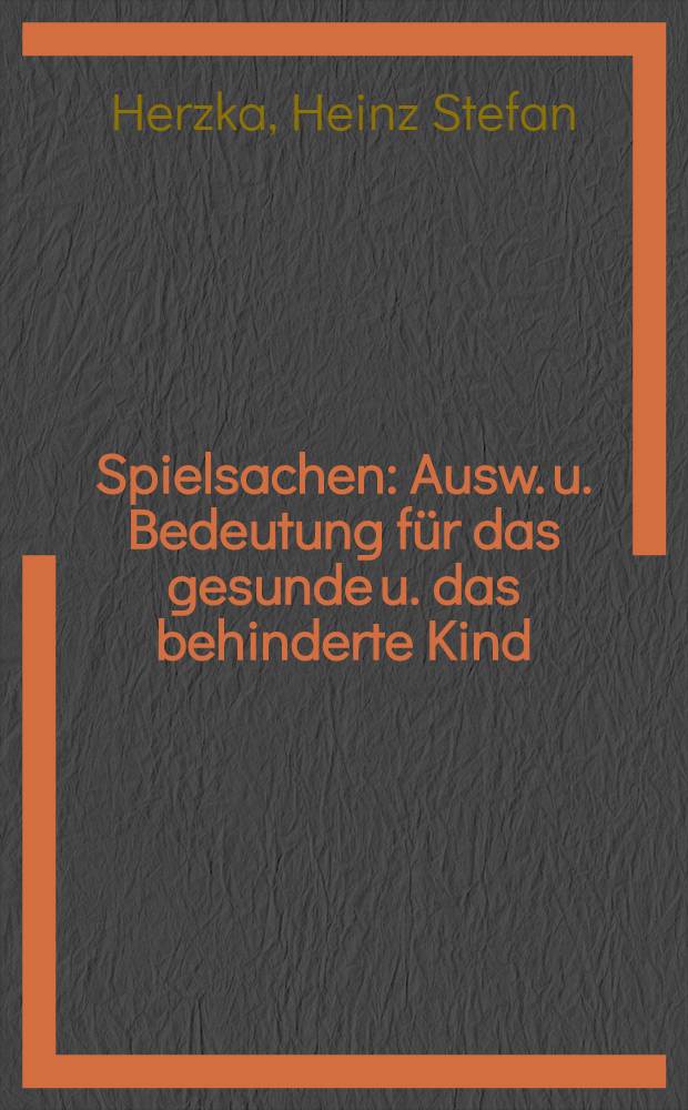 Spielsachen : Ausw. u. Bedeutung für das gesunde u. das behinderte Kind