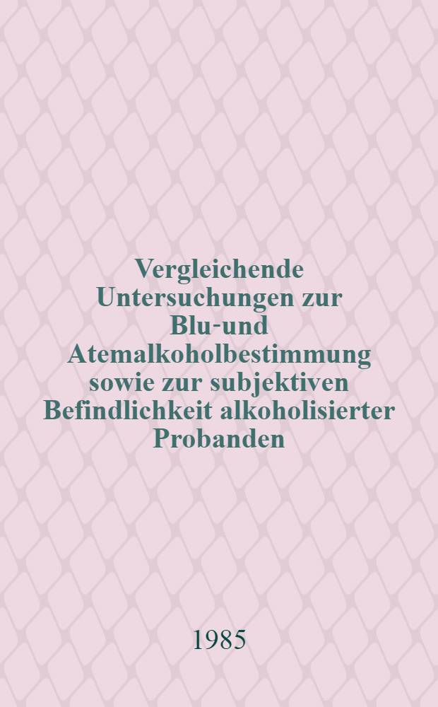 Vergleichende Untersuchungen zur Blut- und Atemalkoholbestimmung sowie zur subjektiven Befindlichkeit alkoholisierter Probanden : Inaug.-Diss