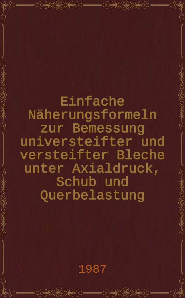 Einfache Näherungsformeln zur Bemessung universteifter und versteifter Bleche unter Axialdruck, Schub und Querbelastung = Simple approximate formulas for the design of unstiffened and stiffened plates under axial compression, shear and lateral load