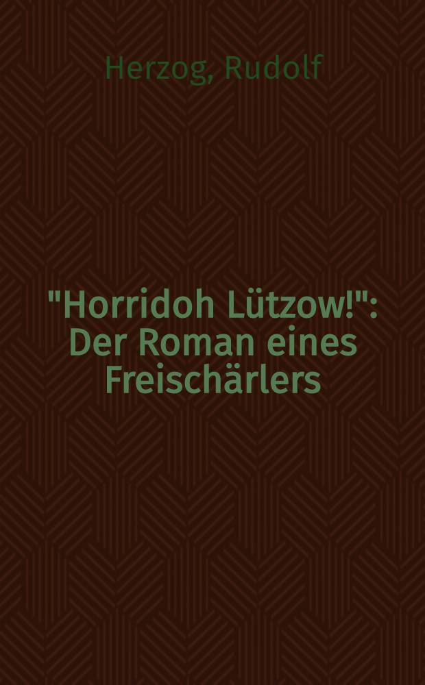 "Horridoh Lützow!" : Der Roman eines Freischärlers