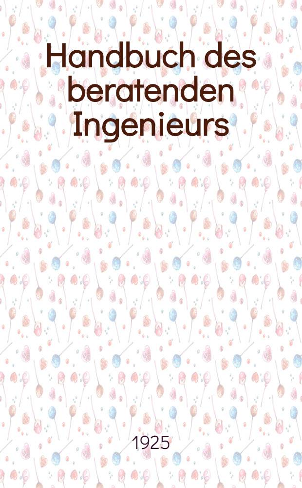 Handbuch des beratenden Ingenieurs : Leitfaden f&uuml;r die Berufst&auml;tigkeit