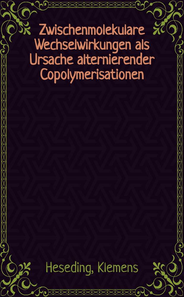 Zwischenmolekulare Wechselwirkungen als Ursache alternierender Copolymerisationen : Inaug.-Diss. ... der Math.-naturwiss. Fak. der Univ. zu Köln