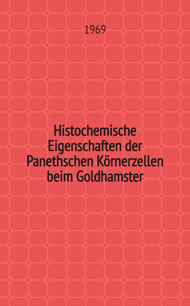 Histochemische Eigenschaften der Panethschen Körnerzellen beim Goldhamster : Inaug.-Diss. ... einer ... Med. Fakultät der ... Univ. zu Tübingen