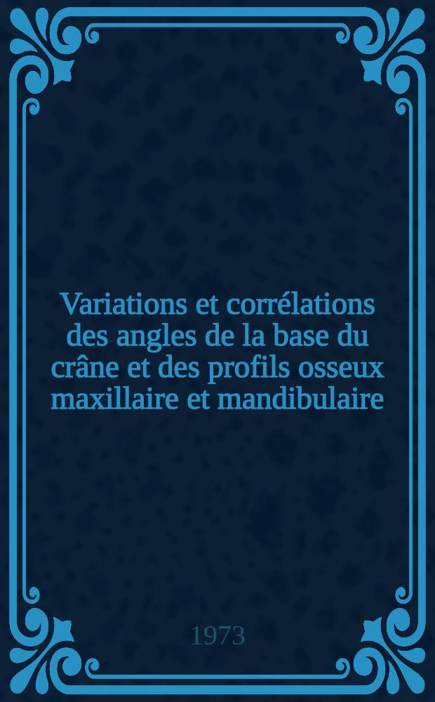 Variations et corrélations des angles de la base du crâne et des profils osseux maxillaire et mandibulaire : Étude statistique sur 1708 sujets : Thèse ..