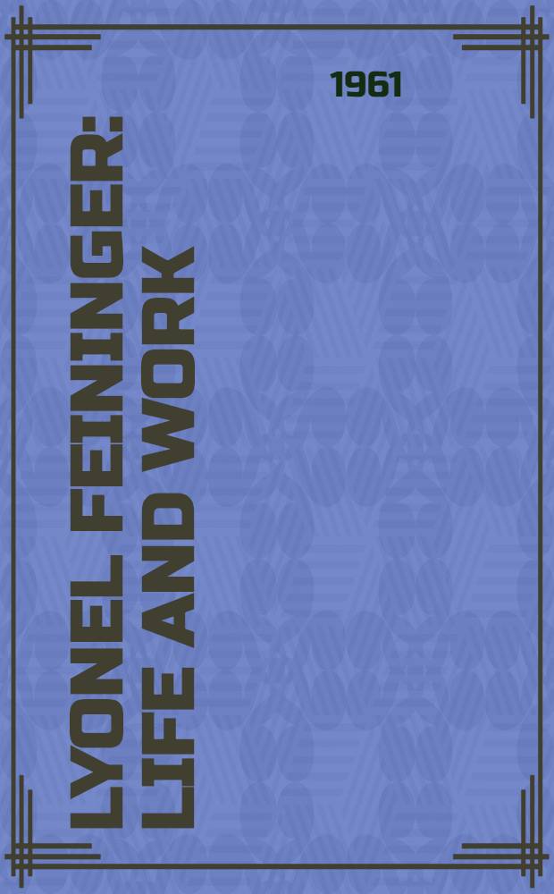 Lyonel Feininger : Life and work