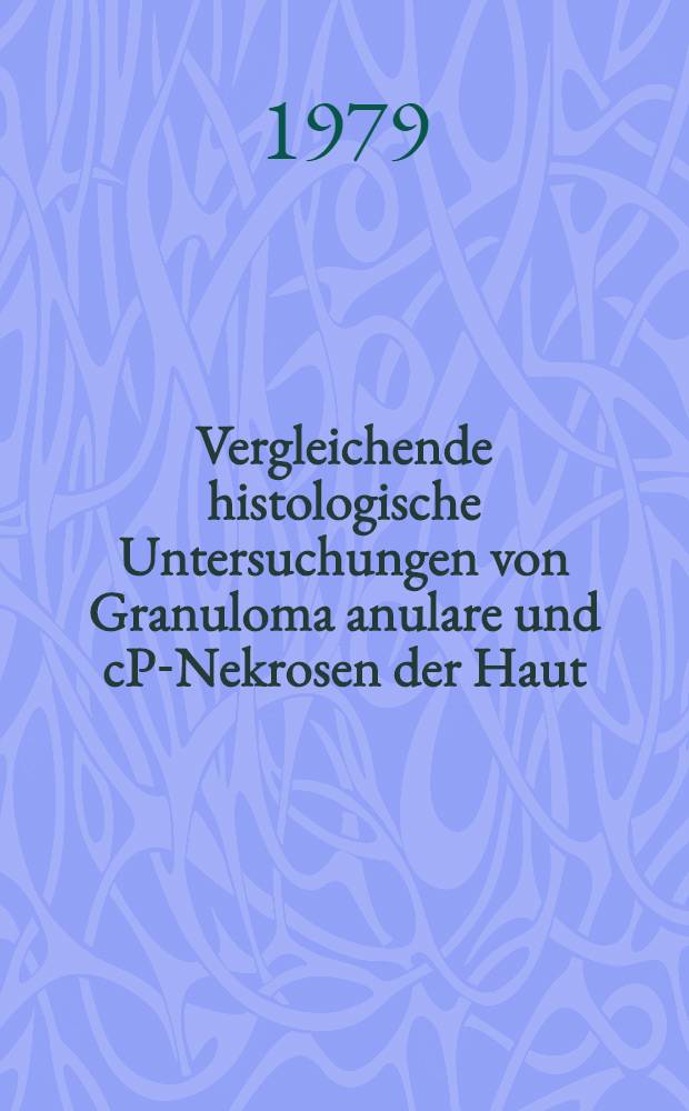 Vergleichende histologische Untersuchungen von Granuloma anulare und cP-Nekrosen der Haut : Inaug.-Diss