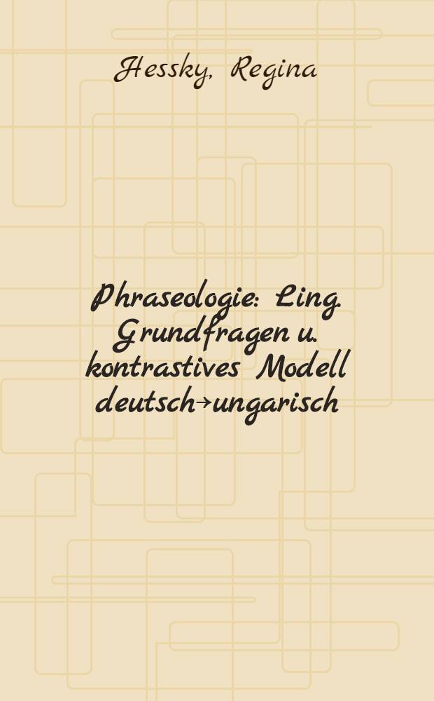 Phraseologie : Ling. Grundfragen u. kontrastives Modell deutsch→ungarisch