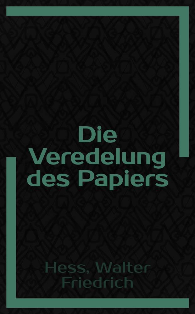 Die Veredelung des Papiers : Ein praktisches Handbuch f&uuml;r die Papierverarbeitung