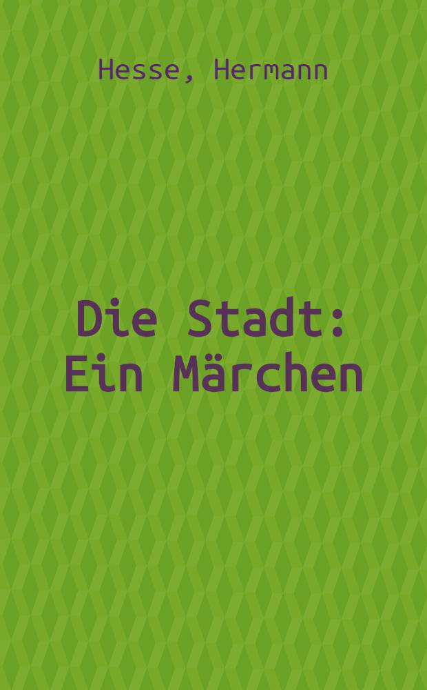 Die Stadt : Ein Märchen