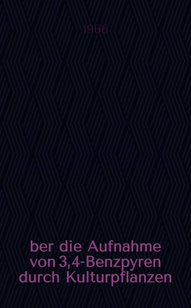 Über die Aufnahme von 3,4-Benzpyren durch Kulturpflanzen : Inaug.-Diss. ... der ... Med. Fakultät der ... Univ. zu Erlangen-Nürnberg
