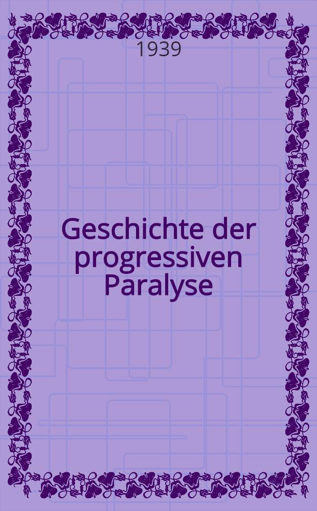 Geschichte der progressiven Paralyse : Diss. zur Erlangung der Würde eines Doktors der Medizin : Der Med. Akad. in Düsseldorf
