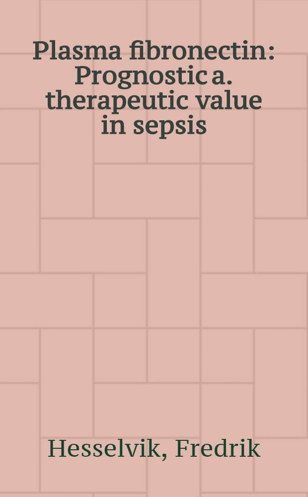 Plasma fibronectin : Prognostic a. therapeutic value in sepsis : Akad. avh