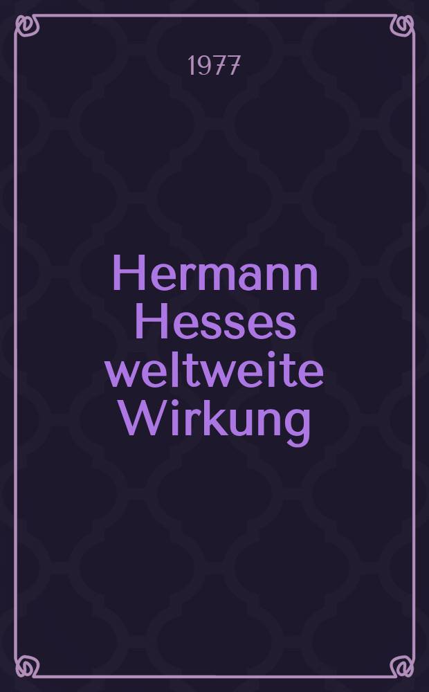 Hermann Hesses weltweite Wirkung : Intern. Rezeptionsgeschichte : Beiträge