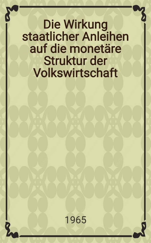 Die Wirkung staatlicher Anleihen auf die monetäre Struktur der Volkswirtschaft : Inaug.-Diss. ... der Wirtschafts- und sozialwissenschaftlichen Fakultät der Univ. Köln