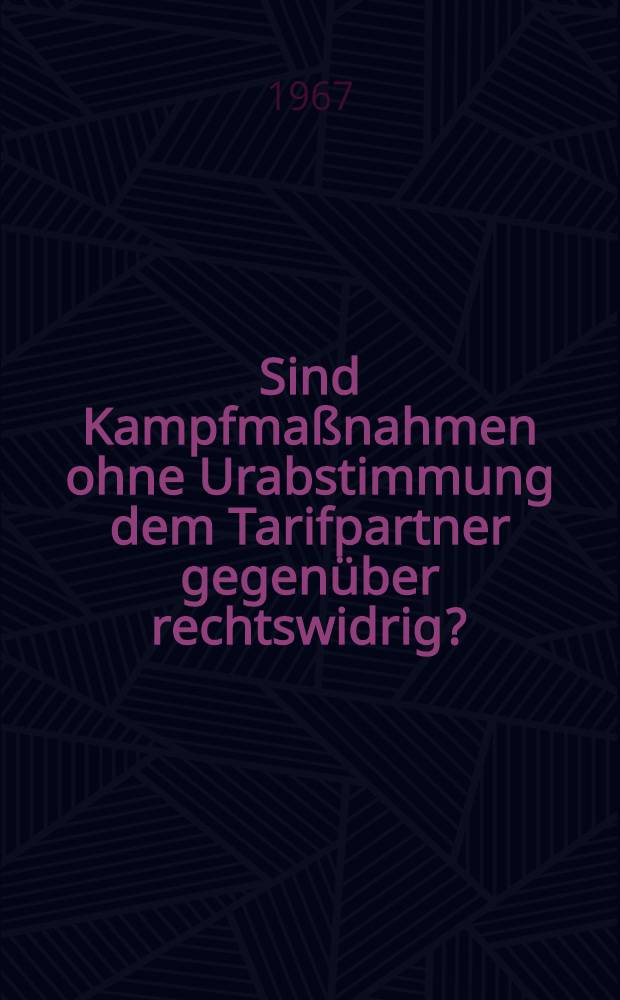Sind Kampfmaßnahmen ohne Urabstimmung dem Tarifpartner gegenüber rechtswidrig? : Inaug.-Diss. ... einer ... Rechtswissenschaftlichen Fakultät der Univ. Köln