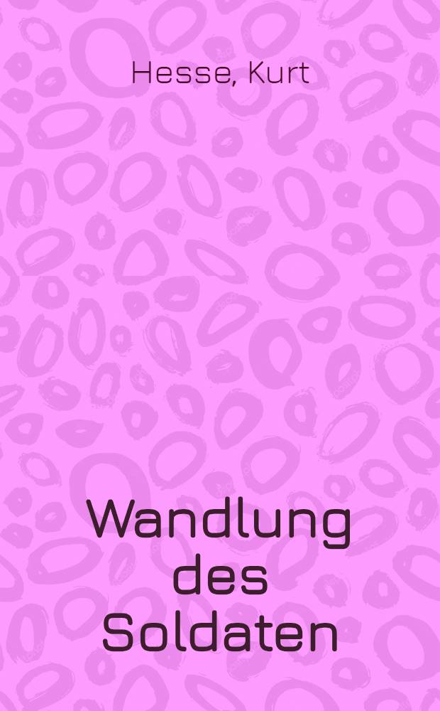 Wandlung des Soldaten : Versuch einer Begründung des dt. Berufssoldatentums
