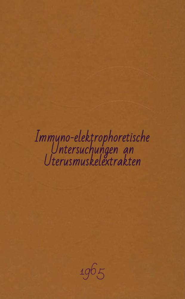 Immuno-elektrophoretische Untersuchungen an Uterusmuskelextrakten : Inaug.-Diss. ... der ... Med. Fakultät der Univ. des Saarlandes