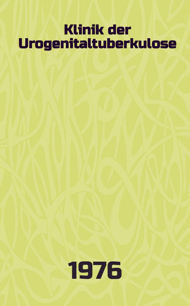 Klinik der Urogenitaltuberkulose : Inaug.-Diss. ... der ... Med. Fak. der ... Univ. zu Bonn