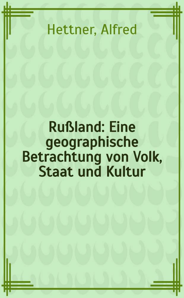 Ru&szlig;land : Eine geographische Betrachtung von Volk, Staat und Kultur