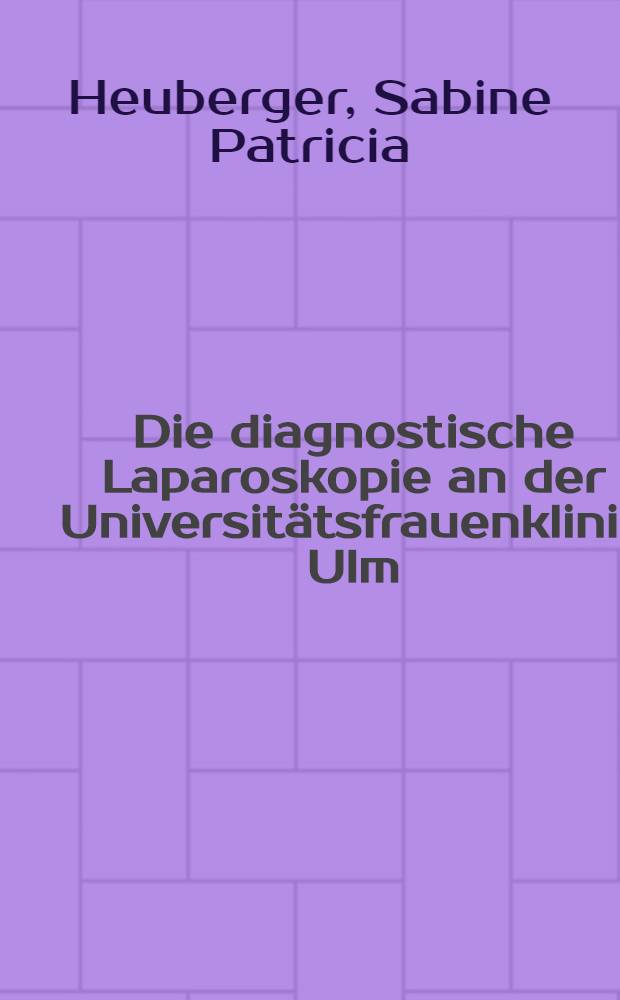 Die diagnostische Laparoskopie an der Universit&auml;tsfrauenklinik Ulm : Eine retrospektive Studie 1972 bis 1982 : Diss