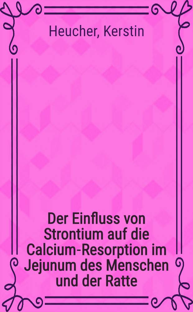 Der Einfluss von Strontium auf die Calcium-Resorption im Jejunum des Menschen und der Ratte : Inaug.-Diss. ... der Med. Fak. der ... Univ. Mainz ..