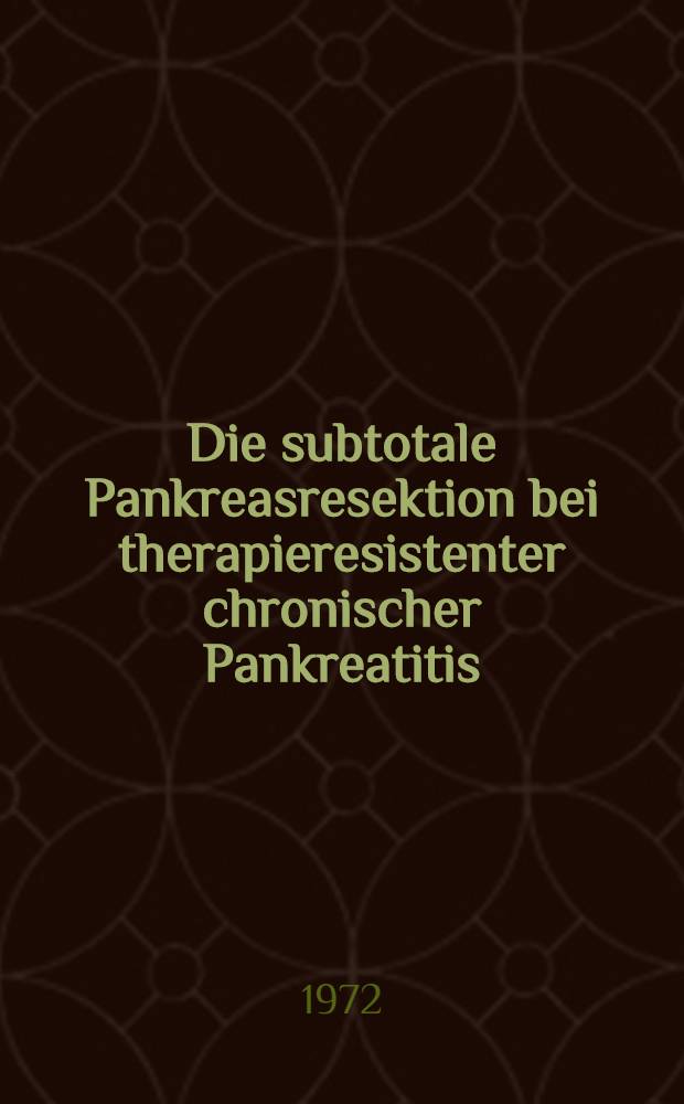 Die subtotale Pankreasresektion bei therapieresistenter chronischer Pankreatitis : Inaug.-Diss. ... der Med. Fak. der ... Univ. zu Tübingen