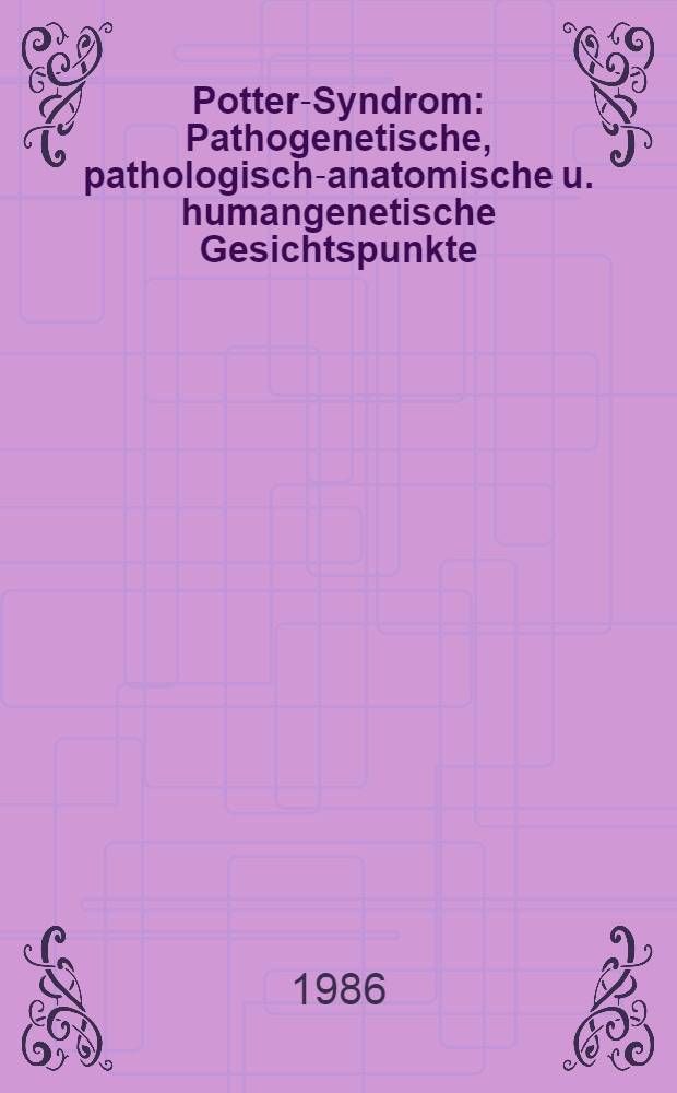 Potter-Syndrom : Pathogenetische, pathologisch-anatomische u. humangenetische Gesichtspunkte : Inaug.-Diss