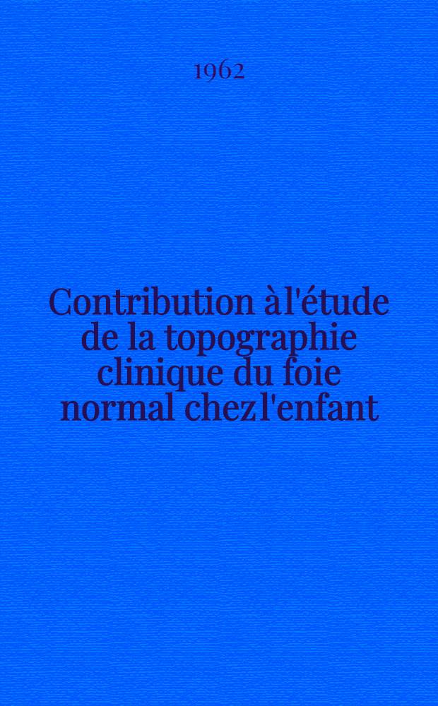 Contribution à l'étude de la topographie clinique du foie normal chez l'enfant : Thèse ..
