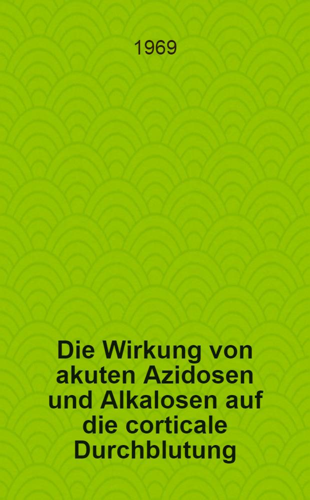 Die Wirkung von akuten Azidosen und Alkalosen auf die corticale Durchblutung : Inaug.-Diss. ... einer ... Med. Fakult&auml;t der ... Univ. zu T&uuml;bingen