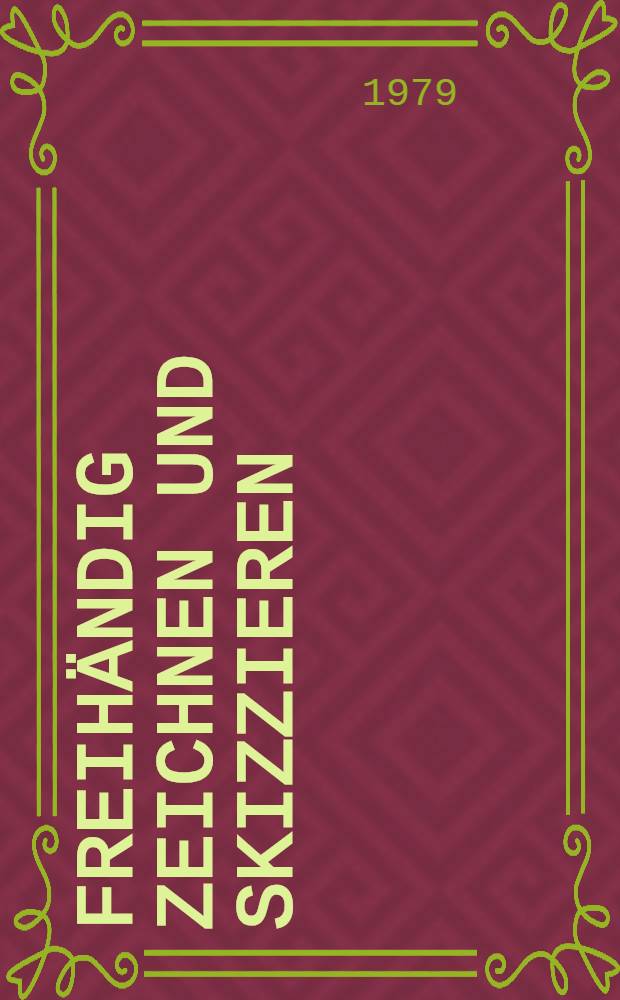 Freih&auml;ndig zeichnen und skizzieren : Lehr- u. Arbeitsbuch