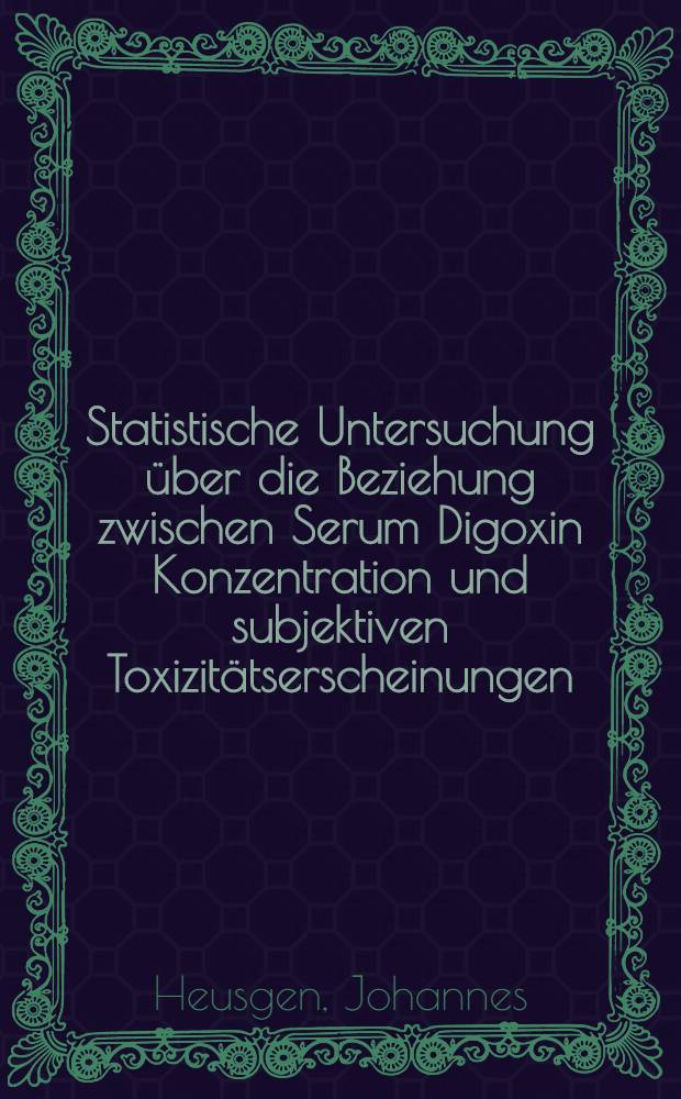 Statistische Untersuchung über die Beziehung zwischen Serum Digoxin Konzentration und subjektiven Toxizitätserscheinungen : Inaug.-Diss