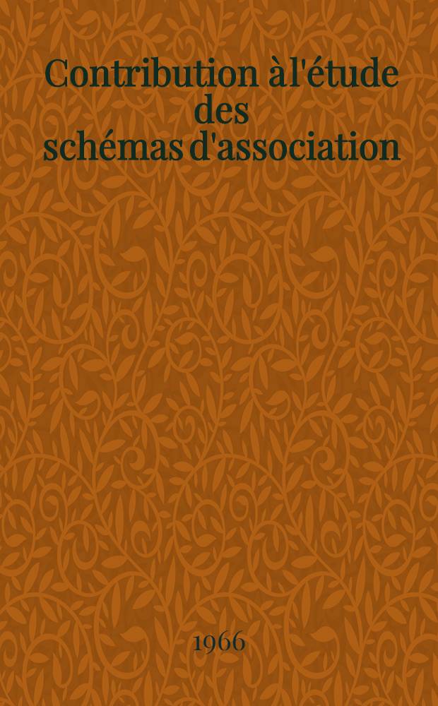 Contribution à l'étude des schémas d'association: 1-re thèse; Propositions données par la Faculté: 2-e thèse: Thèses présentées à la Faculté des sciences de l'Univ. de Paris ... / par Heuzé, Guy