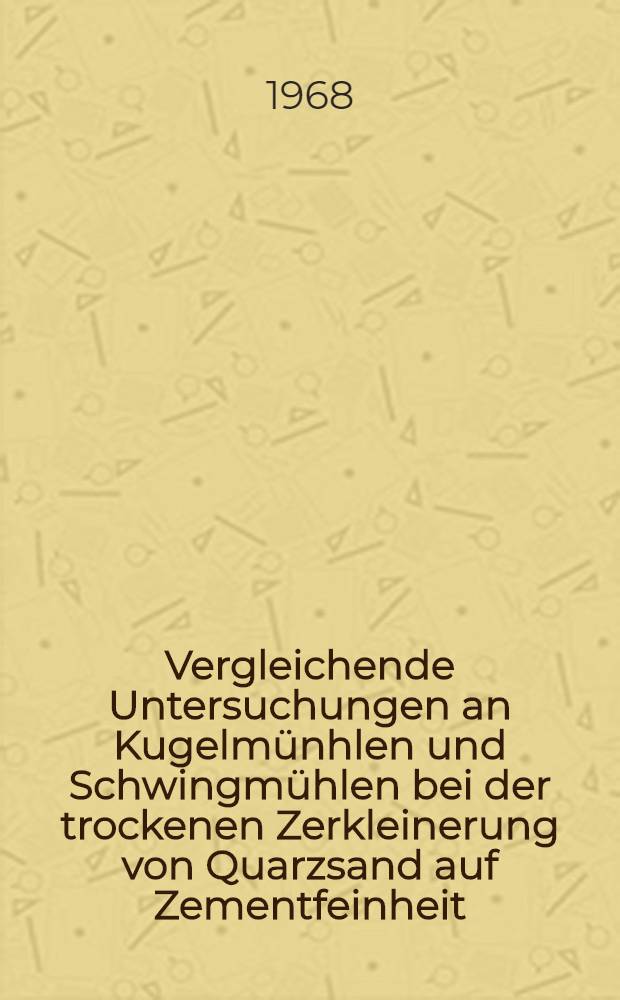 Vergleichende Untersuchungen an Kugelmünhlen und Schwingmühlen bei der trockenen Zerkleinerung von Quarzsand auf Zementfeinheit