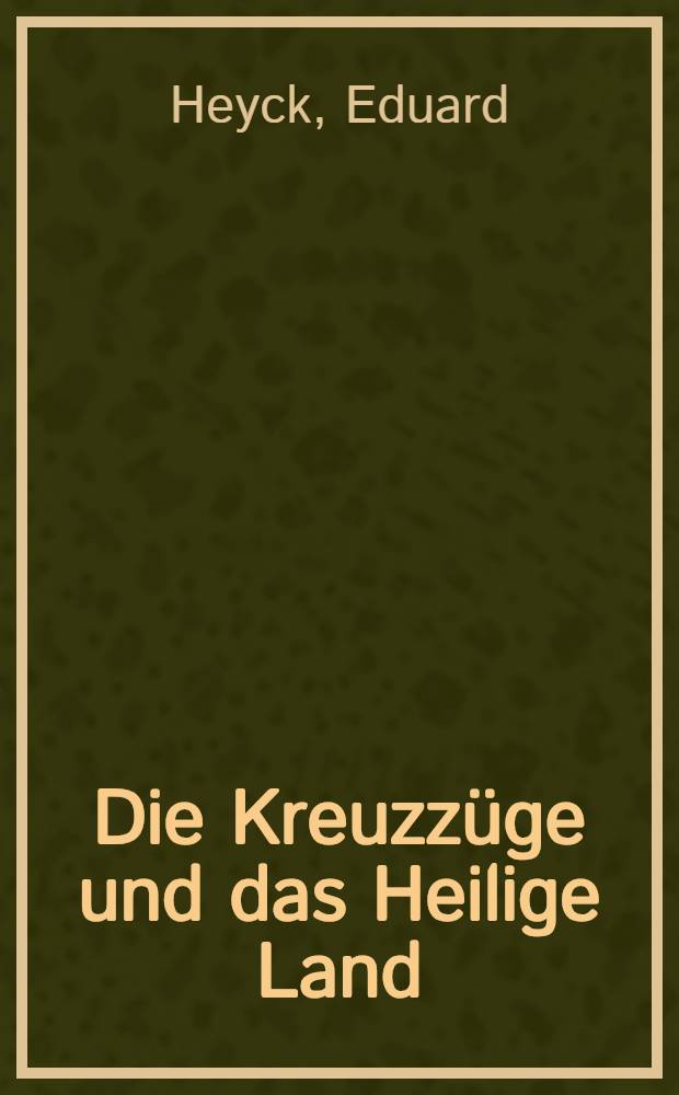 Die Kreuzz&uuml;ge und das Heilige Land : Mit 4 Kunstbeilagen, 163 Abbildungen und 3 Karten