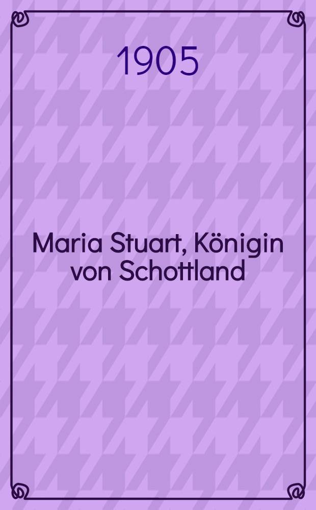 Maria Stuart, Königin von Schottland